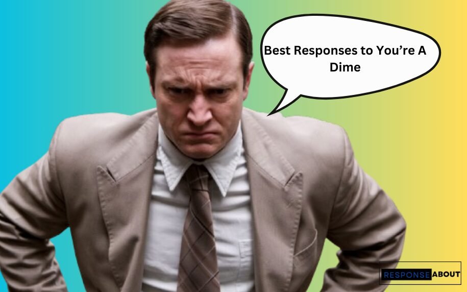 Best Responses to You’re A Dime