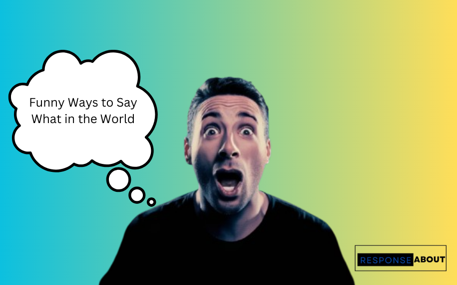 Funny Ways to Say What in the World