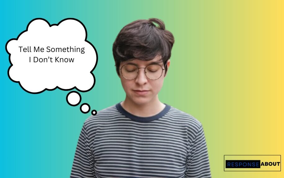 Funny Responses to Tell Me Something I Don’t Know