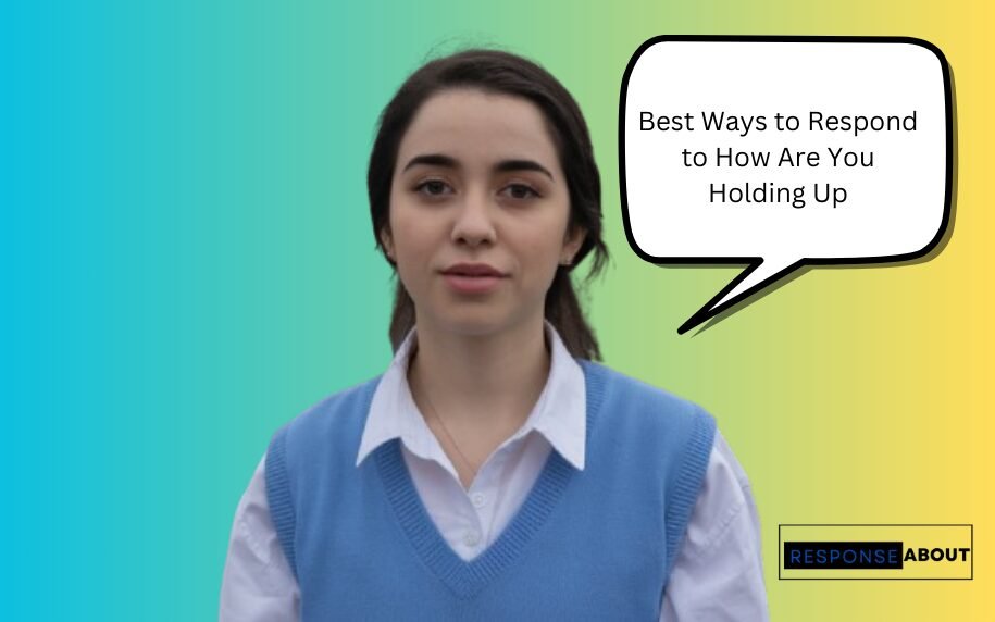 Best Ways to Respond to How Are You Holding Up