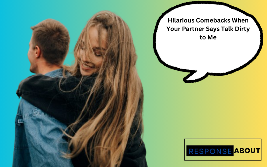 Hilarious Comebacks When Your Partner Says Talk Dirty to Me